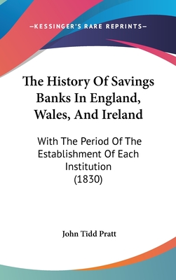 The History Of Savings Banks In England, Wales, And Ireland: With The Period Of The Establishment Of Each Institution (1830)