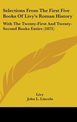 Selections From The First Five Books Of Livy's Roman History: With The Twenty-First And Twenty-Second Books Entire (1871)