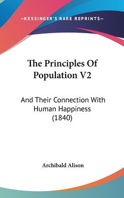 The Principles Of Population V2: And Their Connection With Human Happiness (1840)