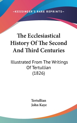 The Ecclesiastical History Of The Second And Third Centuries: Illustrated From The Writings Of Tertullian (1826)