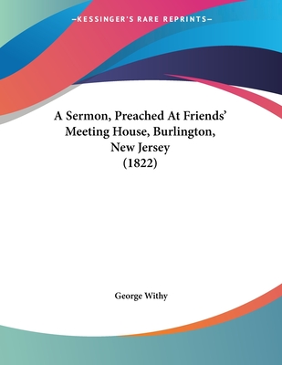 A Sermon, Preached At Friends' Meeting House, Burlington, New Jersey (1822)