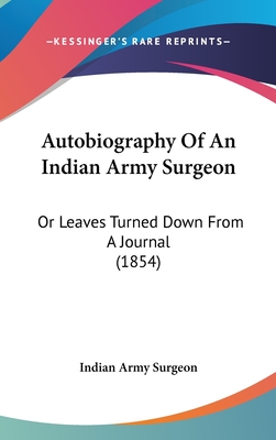 Autobiography Of An Indian Army Surgeon: Or Leaves Turned Down From A Journal (1854)