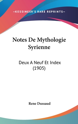 Notes De Mythologie Syrienne: Deux A Neuf Et Index (1905)