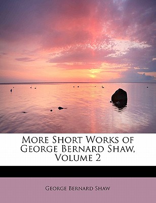 More Short Works of George Bernard Shaw, Volume 2