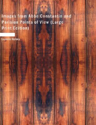 Images from ABBE Constantin and Parisian Points of View (Large Print Edition)