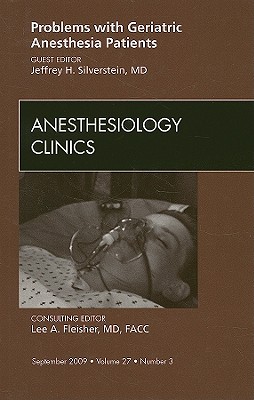 Problems with Geriatric Anesthesia Patients, an Issue of Anesthesiology Clinics: Volume 27-3