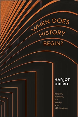 When Does History Begin?: Religion, Narrative, and Identity in the Sikh Tradition