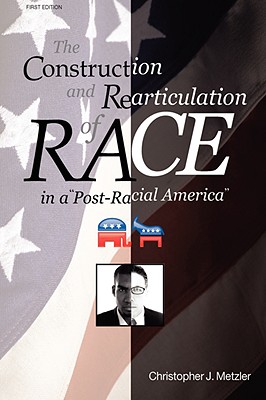 The Construction and Rearticulation of Race in a Post-Racial America