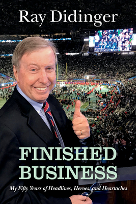 Finished Business: My Fifty Years of Headlines, Heroes, and Heartaches