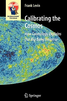 Calibrating the Cosmos: How Cosmology Explains Our Big Bang Universe