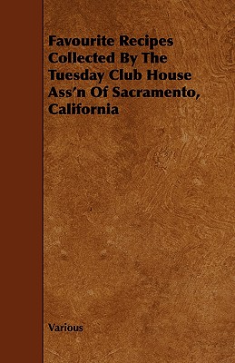 Favourite Recipes Collected by the Tuesday Club House Ass'n of Sacramento, California