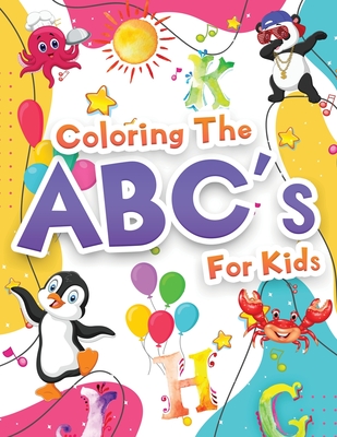 Coloring The ABCs for Kids: Wonderful Alphabet Coloring Book For Kids, Boys And Girls. Big ABC Activity Book With Letters To Learn And Color For T