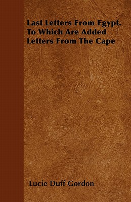 Last Letters from Egypt - To Which Are Added Letters from the Cape