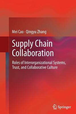 Supply Chain Collaboration: Roles of Interorganizational Systems, Trust, and Collaborative Culture
