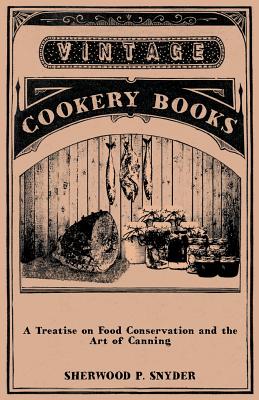 A Treatise on Food Conservation and the Art of Canning