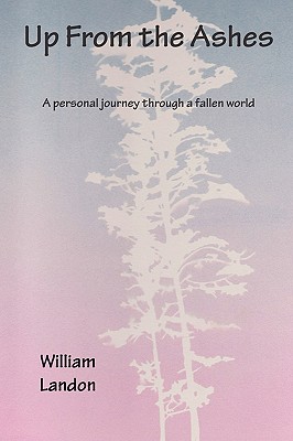 Up From the Ashes: A pesonal search for truth in a fallen world