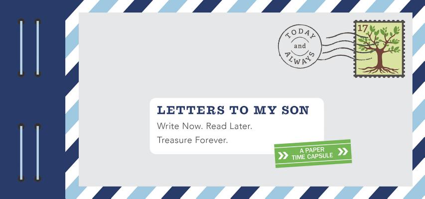 Letters to My Son: Write Now. Read Later. Treasure Forever. (Mother Son Journal, Gifts for Son, Letter Books)