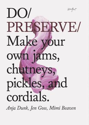 Do Preserve: Make Your Own Jams, Chutneys, Pickles, and Cordials. (Easy Beginners Guide to Seasonal Preserving, Fruit and Vegetable