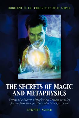 The Secrets of Magic and Metaphysics: Book One of the Chronicles of El Miron
