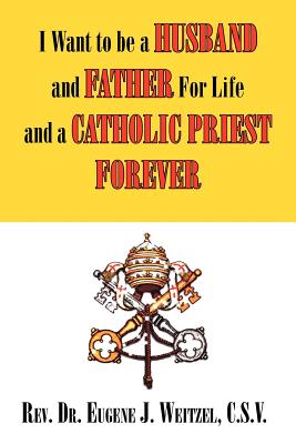 I Want to be a Husband and Father For Life and a Catholic Priest Forever