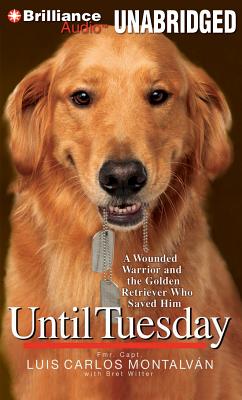 Until Tuesday: A Wounded Warrior and the Golden Retriever Who Saved Him