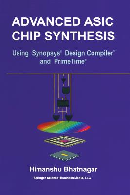 Advanced ASIC Chip Synthesis: Using Synopsys(r) Design Compiler(tm) and Primetime(r)