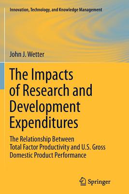 The Impacts of Research and Development Expenditures: The Relationship Between Total Factor Productivity and U.S. Gross Domestic Product Performance