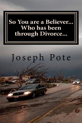 So You are a Believer... Who has been through Divorce...: A Myth-Busting Biblical Perspective on Divorce