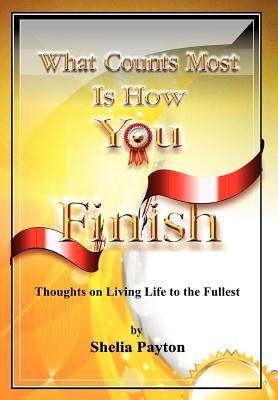 What Counts Most Is How You Finish: Thoughts on Living Life to the Fullest