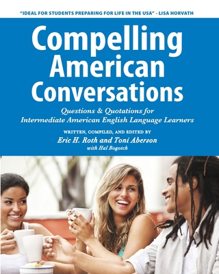 Compelling American Conversations: Questions & Quotations for Intermediate American English Language Learners