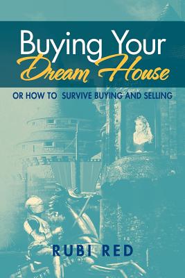 Buying Your Dream House: Or How To Survive Buying And Selling
