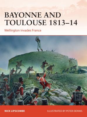 Bayonne and Toulouse 1813-14: Wellington Invades France