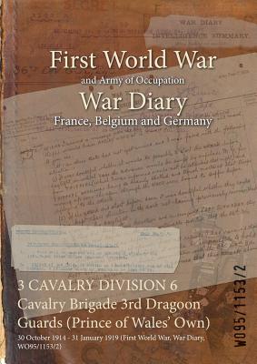 3 CAVALRY DIVISION 6 Cavalry Brigade 3rd Dragoon Guards (Prince of Wales' Own): 30 October 1914 - 31 January 1919 (First World War, War Diary, WO95/11