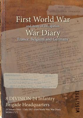 8 DIVISION 24 Infantry Brigade Headquarters: 29 January 1916 - 1 July 1917 (First World War, War Diary, WO95/1717)