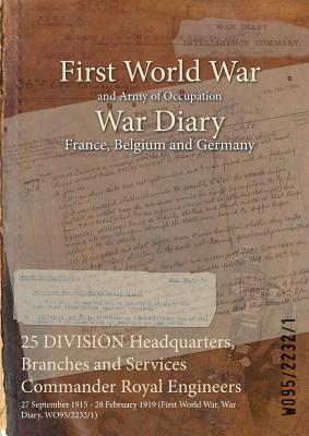 25 DIVISION Headquarters, Branches and Services Commander Royal Engineers: 27 September 1915 - 28 February 1919 (First World War, War Diary, WO95/2232