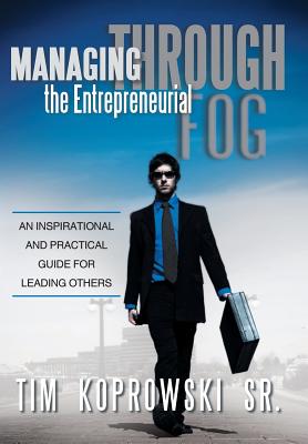 Managing Through the Entrepreneurial Fog: An Inspirational and Practical Guide for Leading Others