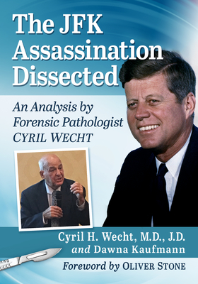 The JFK Assassination Dissected: An Analysis by Forensic Pathologist Cyril Wecht