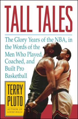 Tall Tales: The Glory Years of the NBA, in the Words of the Men Who Played, Coached, and Built Pro Basketball