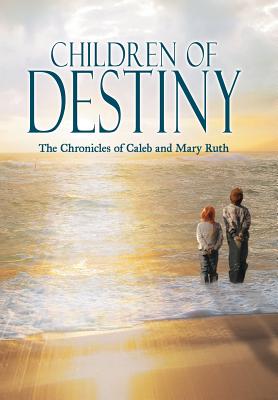 Children of Destiny: The Chronicles of Caleb and Mary Ruth