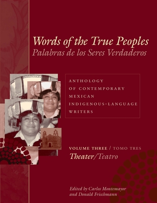 Words of the True Peoples/Palabras de Los Seres Verdaderos: Anthology of Contemporary Mexican Indigenous-Language Writers/Antología de Escritores Actu