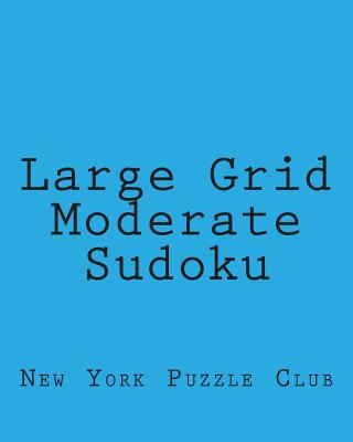 Large Grid Moderate Sudoku: Sudoku Puzzles From The Archives of The New York Puzzle Club