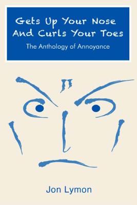 Gets Up Your Nose And Curls Your Toes: The Anthology Of Annoyance