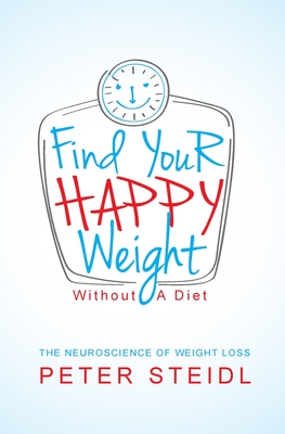 Find Your Happy Weight - Without a Diet!: The Neuroscience of Weight Loss