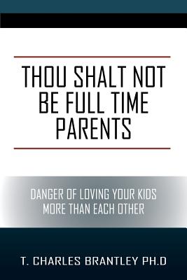 Thou Shalt NOT Be Full Time Parents: Danger of Loving Your Kids More than Each Other