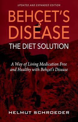 Beh&#1194;et's Disease/The Diet Solution: A Way of Living Medication Free and Healthy with Beh&#1195;et's Disease