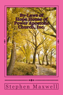 By-Laws of Hope House of Power Apostolic Church, Inc.: Rules and Regulations Set Forth May 6th, 2011/ Rev. 5.6/2011/Rev. 9/15/2012