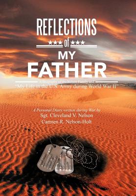 Reflections of My Father: A Biography of the Nelson Family and My Life in the U.S. Army During World War II