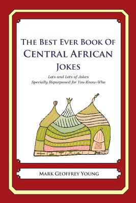 The Best Ever Book of Central African Jokes: Lots and Lots of Jokes Specially Repurposed for You-Know-Who