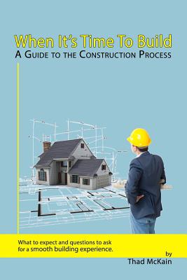 When It's Time To Build - A Guide To The Construction Process: What to expect and questions to ask for a smooth building experience.