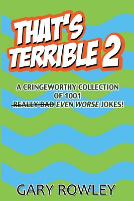 That's Terrible 2: A Cringeworthy Collection of 1001 Even Worse Jokes
